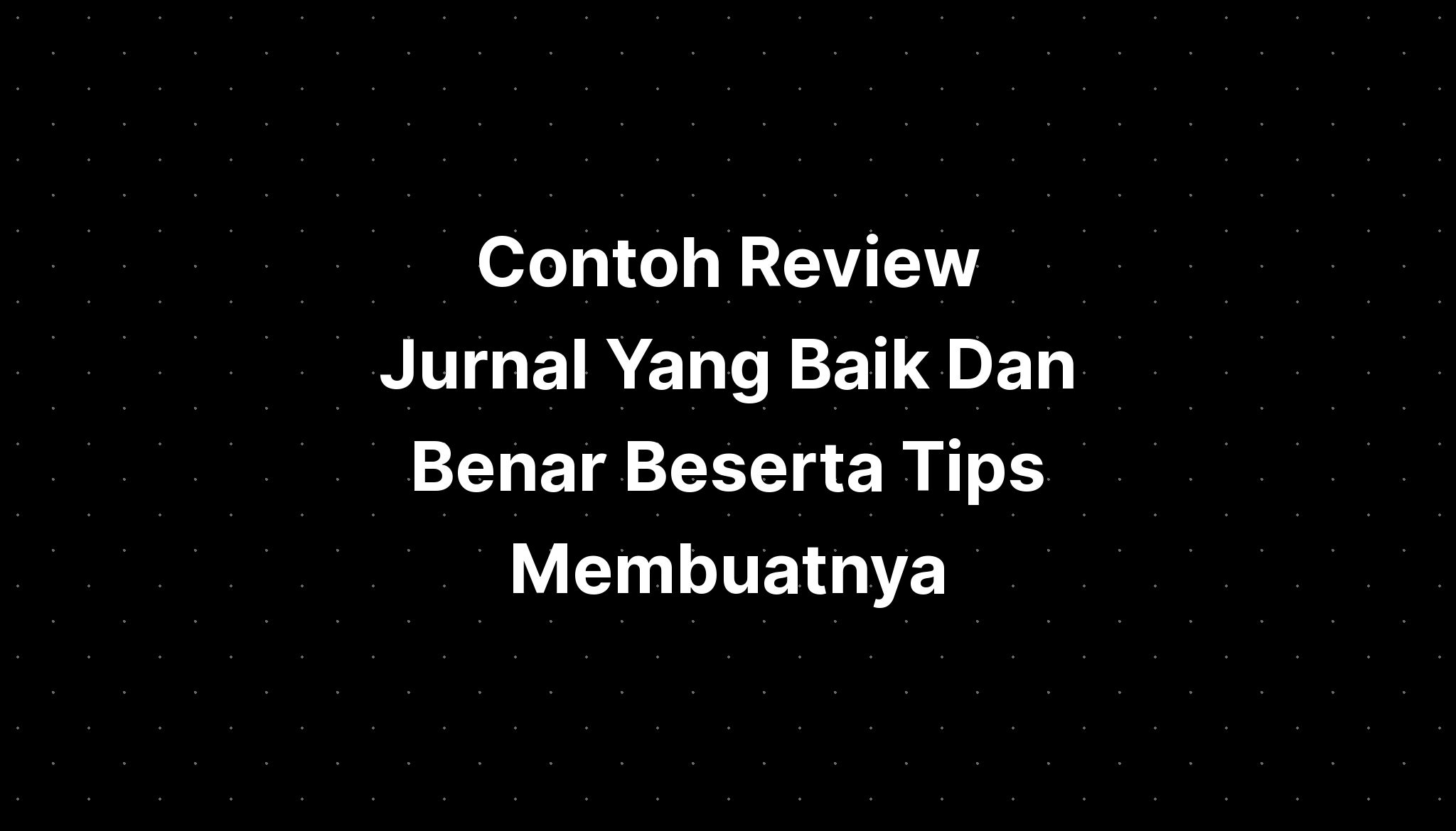 Contoh Review Jurnal Yang Baik Dan Benar Beserta Tips Membuatnya IMAGESEE